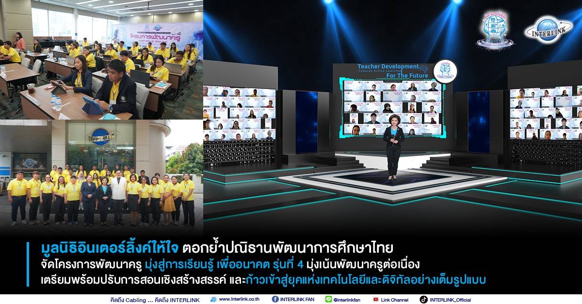 มูลนิธิอินเตอร์ลิ้งค์ให้ใจ ตอกย้ำปณิธานพัฒนาการศึกษาไทย  จัดโครงการพัฒนาครู มุ่งสู่การเรียนรู้ เพื่ออนาคต รุ่นที่ 4 มุ่งเน้นพัฒนาครูต่อเนื่อง   เตรียมพร้อมปรับการสอนเชิงสร้างสรรค์ และก้าวเข้าสู่ยุคแห่งเทคโนโลยีและดิจิทัลอย่างเต็มรูปแบบ