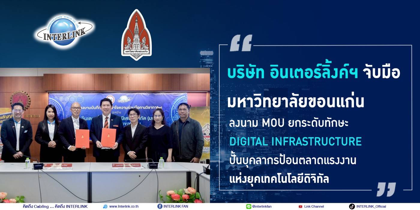 บริษัท อินเตอร์ลิ้งค์ฯ จับมือ ม.ขอนแก่น ลงนาม MOU ยกระดับทักษะ Digital Infrastructure ปั้นบุคลากรป้อนตลาดแรงงานแห่งยุคเทคโนโลยีดิจิทัล
